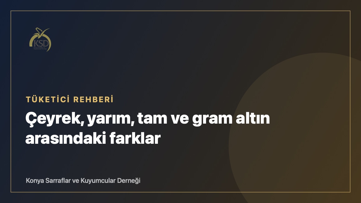 Çeyrek, yarım, tam ve gram altın arasındaki farklar